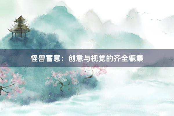 怪兽蓄意：创意与视觉的齐全辘集