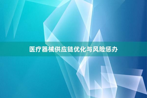 医疗器械供应链优化与风险惩办